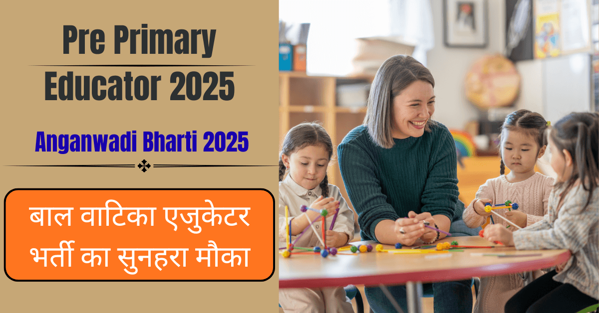 Pre Primary Educator Bharti 2025: आंगनवाड़ी और बाल वाटिका एजुकेटर भर्ती का सुनहरा मौका